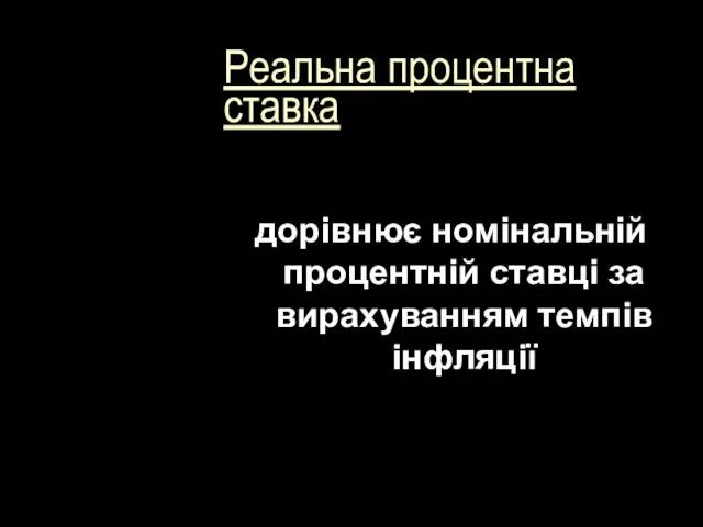 Реальна процентна ставка дорівнює номінальній процентній ставці за вирахуванням темпів інфляції