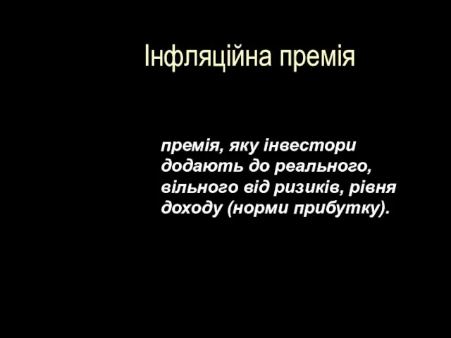 Інфляційна премія премія, яку інвестори додають до реального, вільного від ризиків, рівня доходу (норми прибутку).