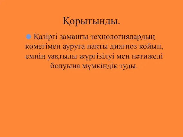 Қазіргі заманғы технологиялардың көмегімен ауруға нақты диагноз қойып, емнің уақтылы жүргізілуі