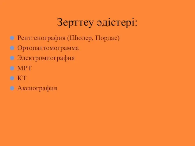 Рентгенография (Шюлер, Пордас) Ортопантомограмма Электромиография МРТ КТ Аксиография Зерттеу әдістері: