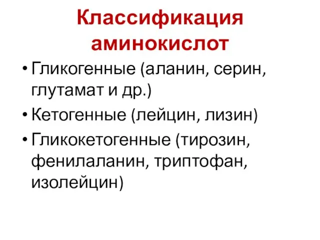 Классификация аминокислот Гликогенные (аланин, серин, глутамат и др.) Кетогенные (лейцин, лизин) Гликокетогенные (тирозин, фенилаланин, триптофан, изолейцин)