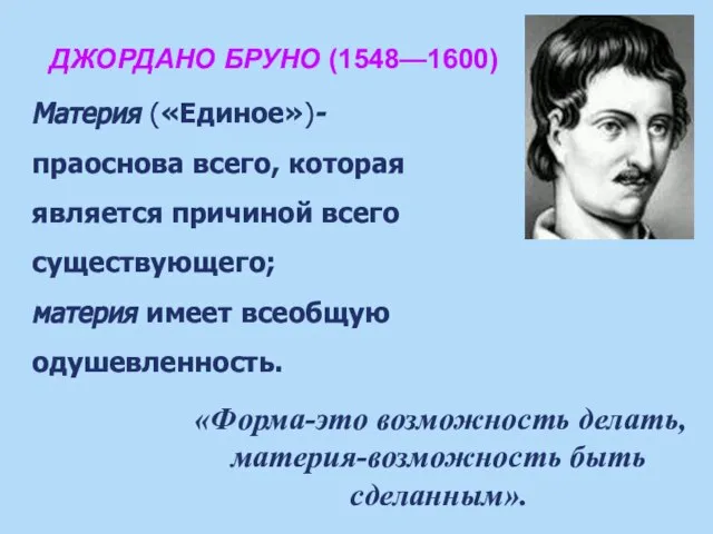 ДЖОРДАНО БРУНО (1548—1600) «Форма-это возможность делать, материя-возможность быть сделанным». Материя («Единое»)-