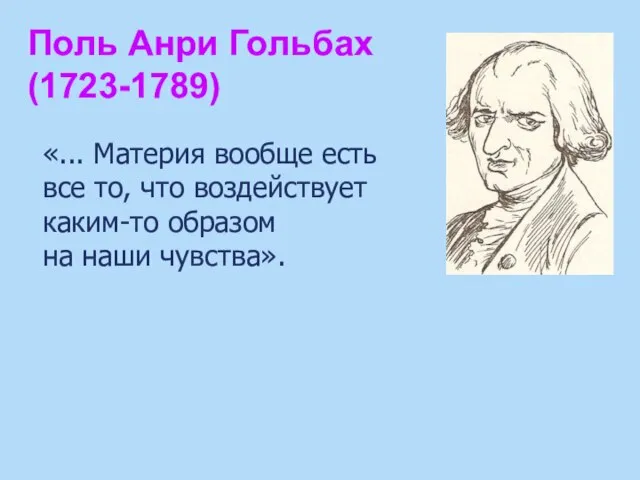 Поль Анри Гольбах (1723-1789) «... Материя вообще есть все то, что