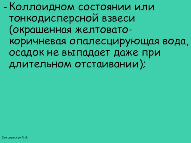 Коллоидном состоянии или тонкодисперсной взвеси (окрашенная желтовато-коричневая опалесцирующая вода, осадок не