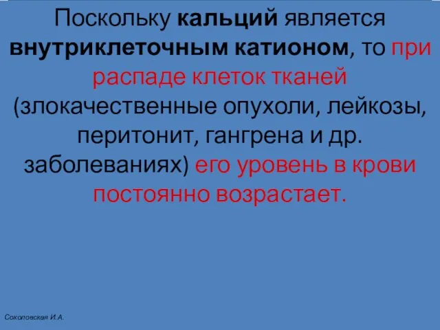 Поскольку кальций является внутриклеточным катионом, то при распаде клеток тканей (злокачественные