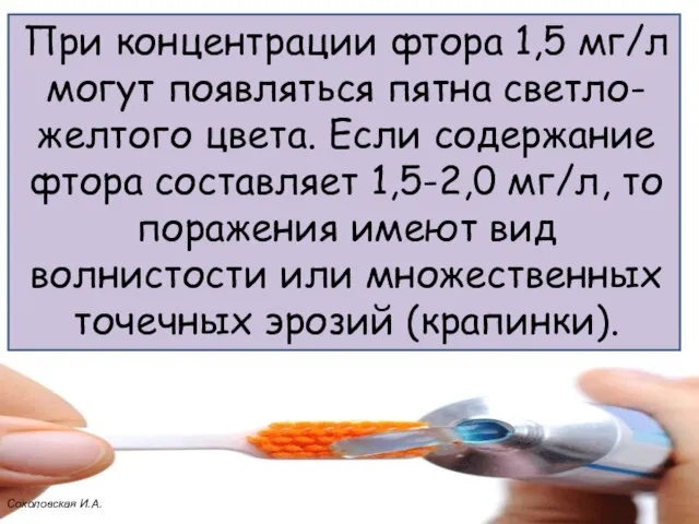 При концентрации фтора 1,5 мг/л могут появляться пятна светло-желтого цвета. Если