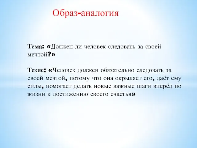 Образ-аналогия Тема: «Должен ли человек следовать за своей мечтой?» Тезис: «Человек