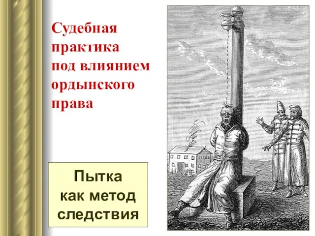 Судебная практика под влиянием ордынского права Пытка как метод следствия