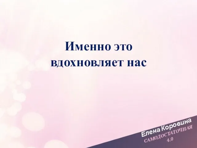 Елена Коровина САМОДОСТАТОЧНАЯ 4.0 Именно это вдохновляет нас