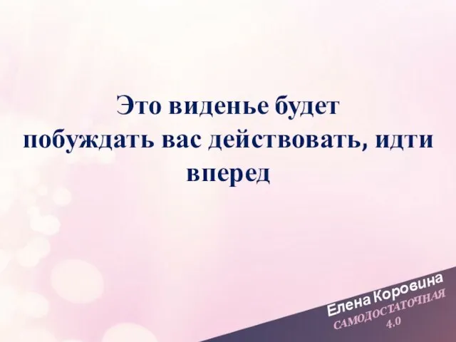 Елена Коровина САМОДОСТАТОЧНАЯ 4.0 Это виденье будет побуждать вас действовать, идти вперед