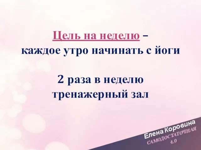 Елена Коровина САМОДОСТАТОЧНАЯ 4.0 Цель на неделю – каждое утро начинать