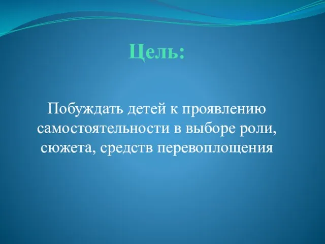 Цель: Побуждать детей к проявлению самостоятельности в выборе роли, сюжета, средств перевоплощения