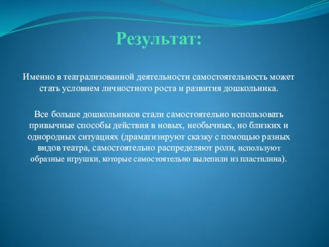 Результат: Именно в театрализованной деятельности самостоятельность может стать условием личностного роста