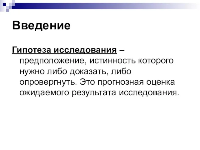 Введение Гипотеза исследования – предположение, истинность которого нужно либо доказать, либо