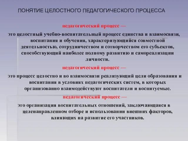 ПОНЯТИЕ ЦЕЛОСТНОГО ПЕДАГОГИЧЕСКОГО ПРОЦЕССА педагогический процесс — это цело­стный учебно-воспитательный процесс