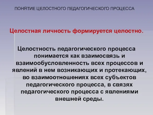 ПОНЯТИЕ ЦЕЛОСТНОГО ПЕДАГОГИЧЕСКОГО ПРОЦЕССА Целостная лич­ность формируется целостно. Целостность педагогического процесса