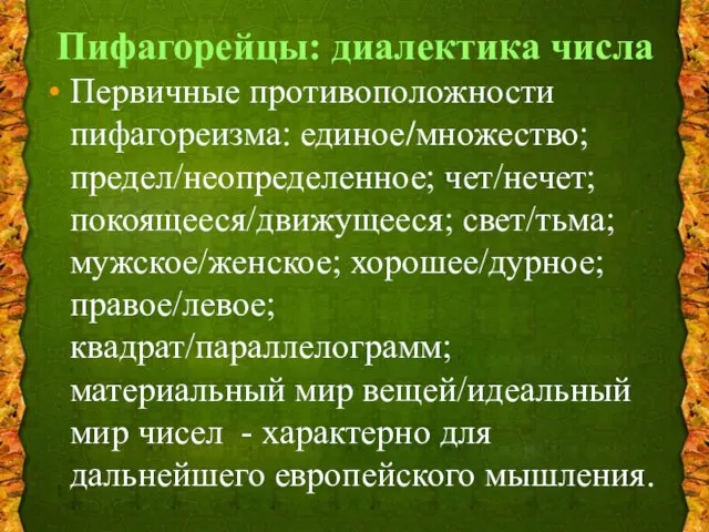 Пифагорейцы: диалектика числа Первичные противоположности пифагореизма: единое/множество; предел/неопределенное; чет/нечет; покоящееся/движущееся; свет/тьма;