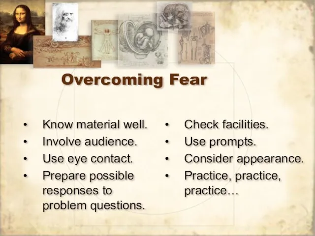 Overcoming Fear Know material well. Involve audience. Use eye contact. Prepare