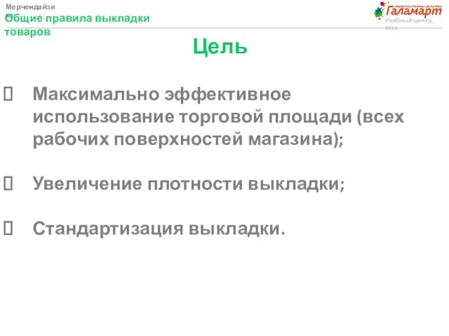 Мерчендайзинг Общие правила выкладки товаров Учебный центр, 2015 Цель Максимально эффективное