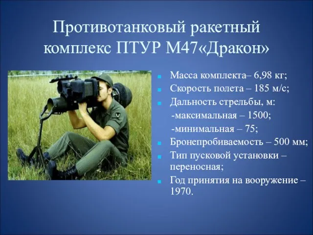 Противотанковый ракетный комплекс ПТУР М47«Дракон» Масса комплекта– 6,98 кг; Скорость полета