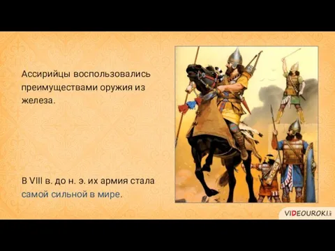 Ассирийцы воспользовались преимуществами оружия из железа. В VIII в. до н.