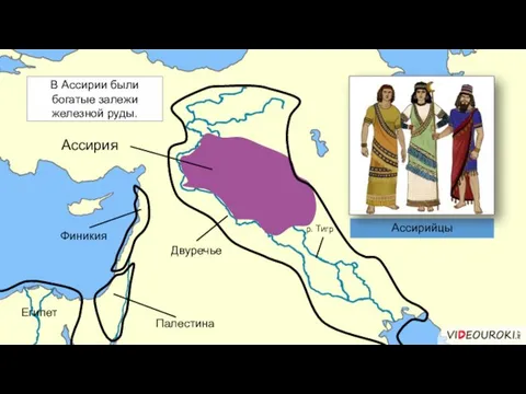 Египет Финикия Двуречье Палестина р. Тигр Ассирия Ассирийцы В Ассирии были богатые залежи железной руды.
