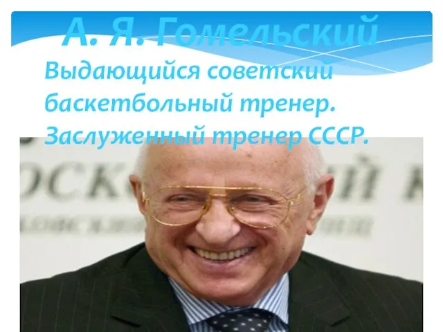 А. Я. Гомельский Выдающийся советский баскетбольный тренер. Заслуженный тренер СССР.