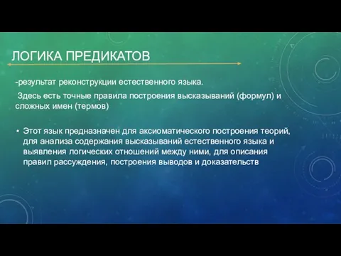 ЛОГИКА ПРЕДИКАТОВ -результат реконструкции естественного языка. Здесь есть точные правила построения