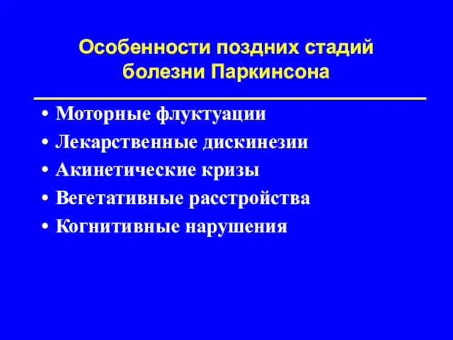 Особенности поздних стадий болезни Паркинсона Моторные флуктуации Лекарственные дискинезии Акинетические кризы Вегетативные расстройства Когнитивные нарушения