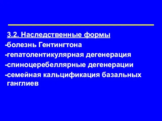 3.2. Наследственные формы болезнь Гентингтона гепатолентикулярная дегенерация спиноцеребеллярные дегенерации семейная кальцификация базальных ганглиев