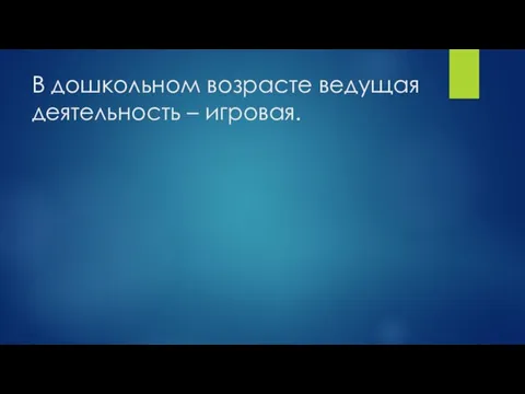 В дошкольном возрасте ведущая деятельность – игровая.