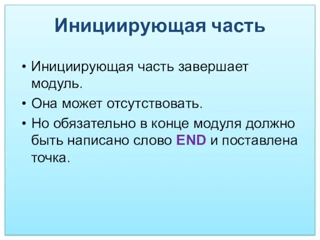 Инициирующая часть Инициирующая часть завершает модуль. Она может отсутствовать. Но обязательно