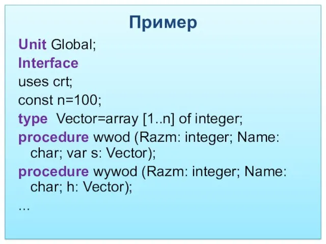 Пример Unit Global; Interface uses crt; const n=100; type Vector=array [1..n]