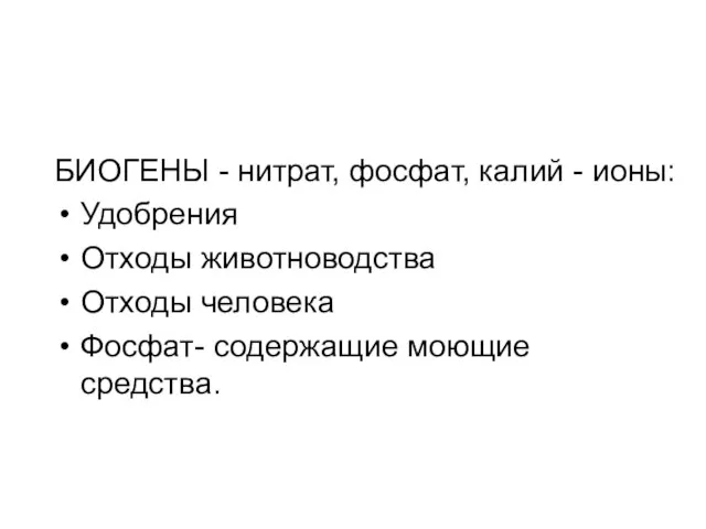 БИОГЕНЫ - нитрат, фосфат, калий - ионы: Удобрения Отходы животноводства Отходы человека Фосфат- содержащие моющие средства.