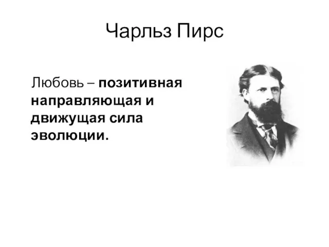 Чарльз Пирс Любовь – позитивная направляющая и движущая сила эволюции.