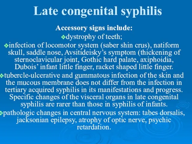 Late congenital syphilis Accessory signs include: dystrophy of teeth; infection of