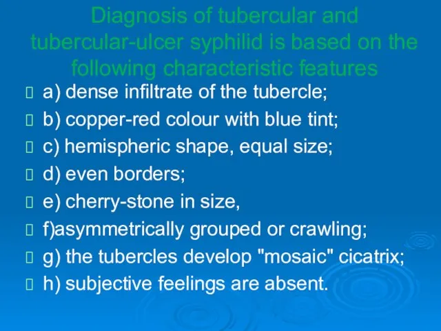 Diagnosis of tubercular and tubercular-ulcer syphilid is based on the following