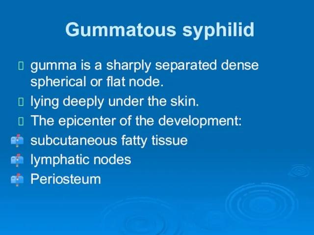 Gummatous syphilid gumma is a sharply separated dense spherical or flat