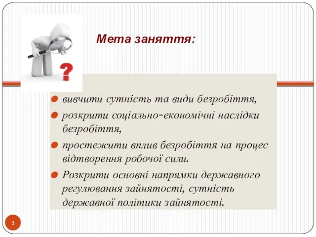 Мета заняття: вивчити сутність та види безробіття, розкрити соціально-економічні наслідки безробіття,