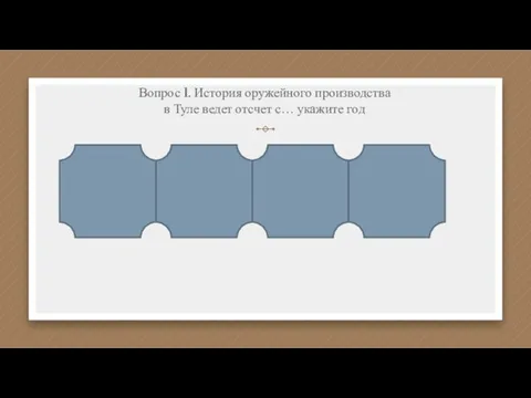 Вопрос 1. История оружейного производства в Туле ведет отсчет с… укажите год