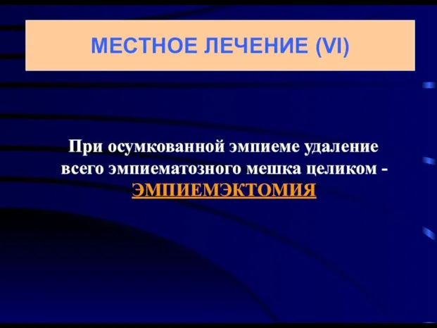 При осумкованной эмпиеме удаление всего эмпиематозного мешка целиком - ЭМПИЕМЭКТОМИЯ МЕСТНОЕ ЛЕЧЕНИЕ (VI)