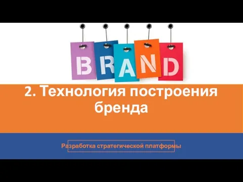 2. Технология построения бренда Разработка стратегической платформы