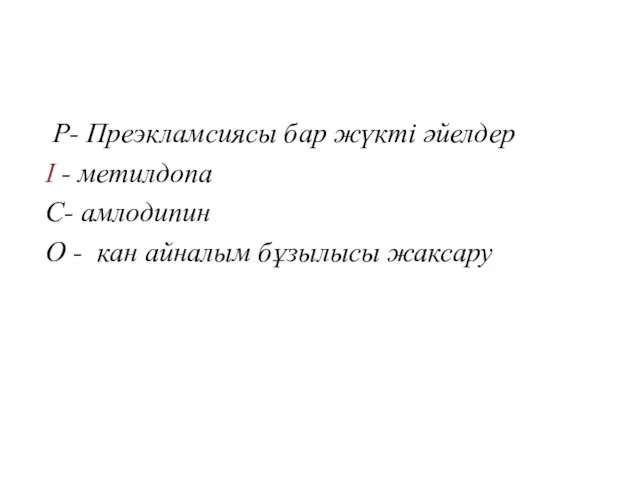 P- Преэкламсиясы бар жүкті әйелдер I - метилдопа C- амлодипин O - кан айналым бұзылысы жаксару