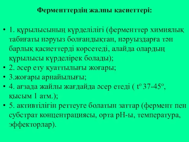 Ферменттердің жалпы қасиеттері: 1. құрылысының күрделілігі (ферменттер химиялық табиғаты нәруыз болғандықтан,