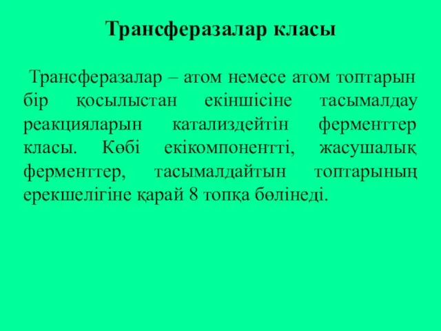 Трансферазалар – атом немесе атом топтарын бір қосылыстан екіншісіне тасымалдау реакцияларын