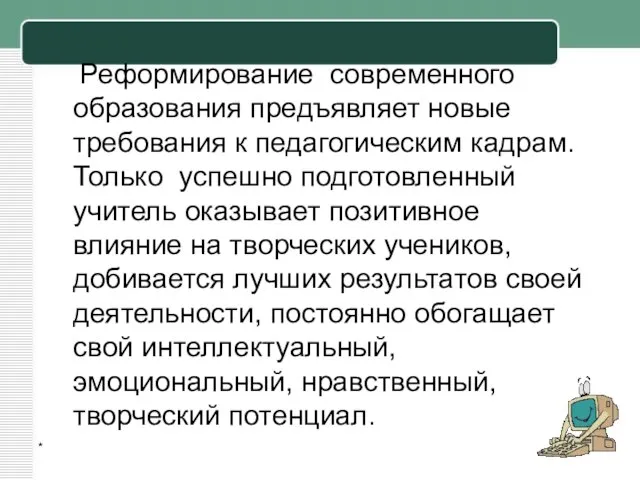 * Реформирование современного образования предъявляет новые требования к педагогическим кадрам. Только