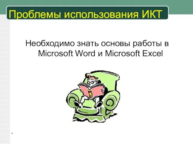 * Проблемы использования ИКТ Необходимо знать основы работы в Microsoft Word и Microsoft Excel