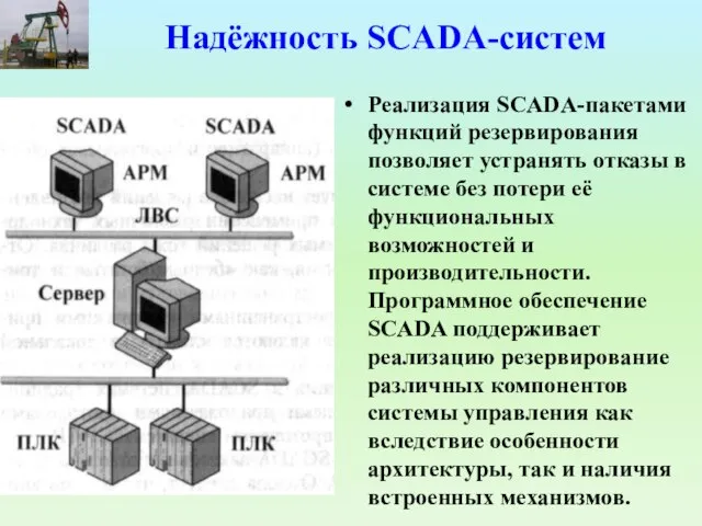 Надёжность SCADA-систем Реализация SCADA-пакетами функций резервирования позволяет устранять отказы в системе