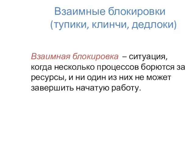 Взаимные блокировки (тупики, клинчи, дедлоки) Взаимная блокировка – ситуация, когда несколько