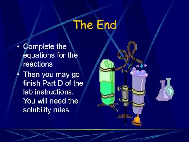 The End Complete the equations for the reactions Then you may